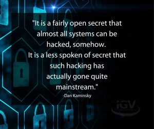 QUOTE: "It is a fairly open secret that almost all systems can be hacked, somehow. It is a less spoken of secret that such hacking has actually gone quite mainstream."
-Dan Kaminsky